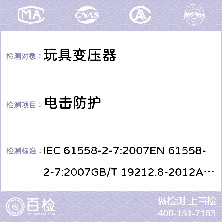 电击防护 电力变压器、电源、电抗器和类似产品的安全 第8部分：玩具变压器的特殊要求 IEC 61558-2-7:2007EN 61558-2-7:2007GB/T 19212.8-2012AS/NZS 61558.2.7: 2008+A1:2012 9