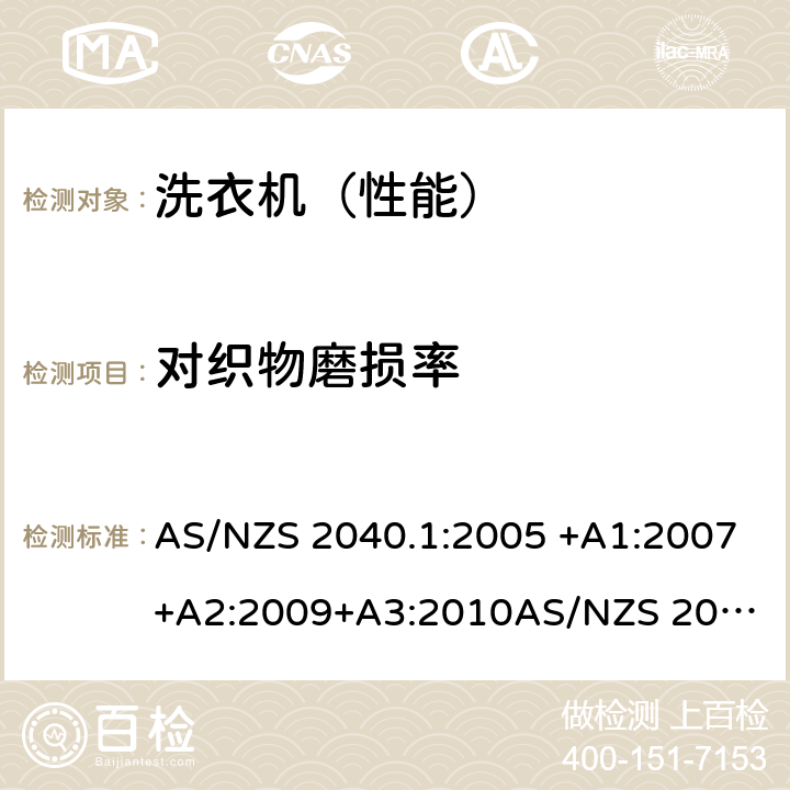 对织物磨损率 家用电动洗衣机性能第1部分：测量方法-性能，能源和水消费 AS/NZS 2040.1:2005 +A1:2007+A2:2009+A3:2010
AS/NZS 2040.2:2005+A1:2012 附录G