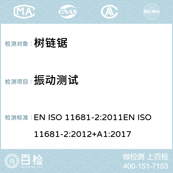 振动测试 ISO 11681-2:2011 园业设备 – 便携式链锯的安全要求及测试 - 第二部分：树上作业链锯 EN 
EN ISO 11681-2:2012+A1:2017 条款4.22