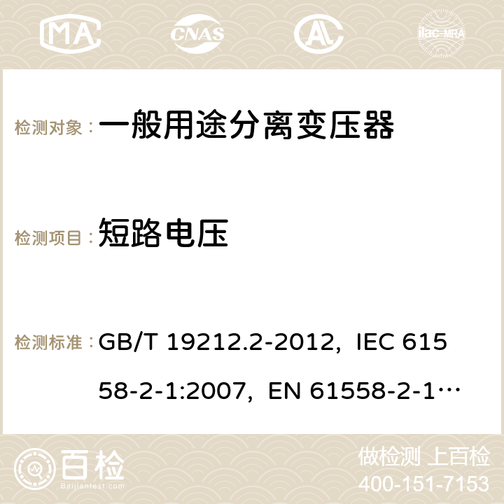 短路电压 电力变压器、电源、电抗器和类似产品的安全 第2部分：一般用途分离变压器和内装分离变压器的电源的特殊要求和试验 GB/T 19212.2-2012, IEC 61558-2-1:2007, EN 61558-2-1:2007 13