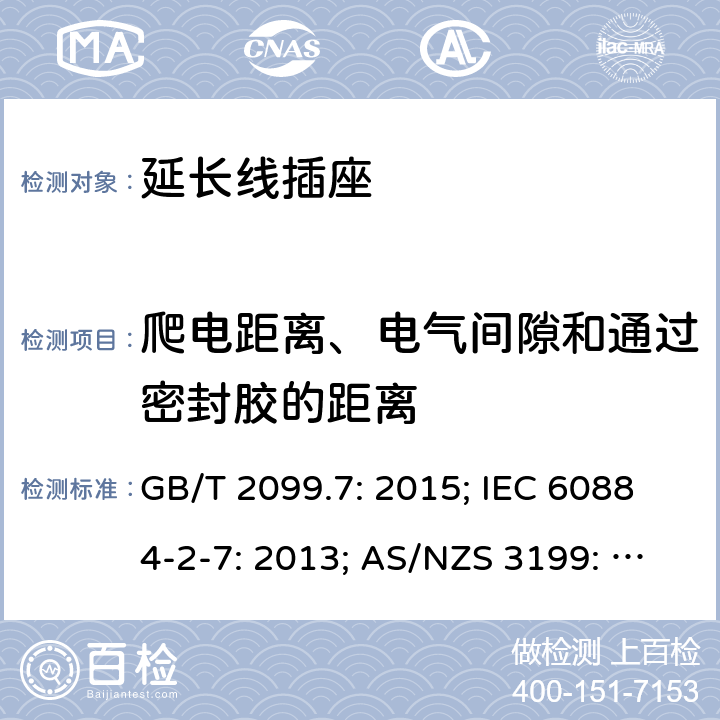 爬电距离、电气间隙和通过密封胶的距离 家用和类似用途插头插座第2部分：延长线插座的特殊要求 GB/T 2099.7: 2015; IEC 60884-2-7: 2013; AS/NZS 3199: 2007; SASO 2815： 2010 GSO 2117: 2011；AS/NZS 3199: 2020; 27