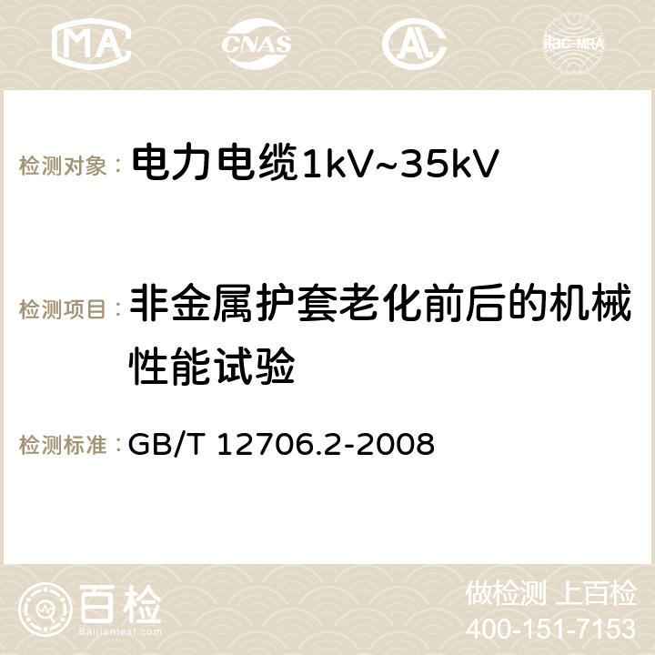 非金属护套老化前后的机械性能试验 额定电压1kV（Um=1.2kV）到35kVUm=40.5kV）挤包绝缘电力电缆及附件第2部分：额定电压6kV（Um=7.2kV）到30kVUm=36kV）电缆 GB/T 12706.2-2008 19.4