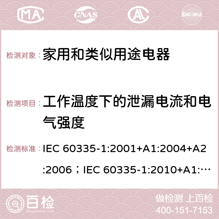 工作温度下的泄漏电流和电气强度 家用和类似用途电器的安全 第一部分：通用要求 IEC 60335-1:2001+A1:2004+A2:2006；IEC 60335-1:2010+A1:2013+A2:2016；AS/NZS 60335.1:2011+A1:2012+A2:2014+A3:2015+A4:2017+A5:2019; AS/NZS 60335.1:2020 13