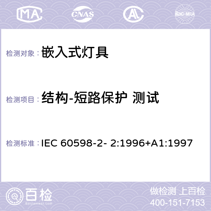结构-短路保护 测试 灯具 第2-2 部分：特殊要求 嵌入式灯具 IEC 60598-2- 2:1996+A1:1997; EN 60598-2-2:1996+A1:1997 2.6
