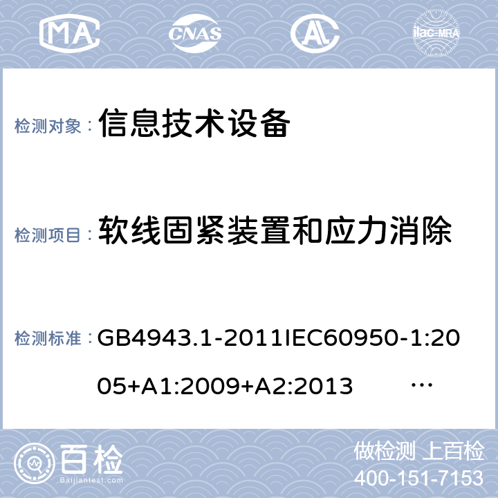 软线固紧装置和应力消除 信息技术设备的安全 第1部分 通用要求 GB4943.1-2011
IEC60950-1:2005+A1:2009+A2:2013 EN60950-1:2006+ A11: 2009+A1:2010+A12:2011+A2:2013
UL60950-1:2014 3.2.6