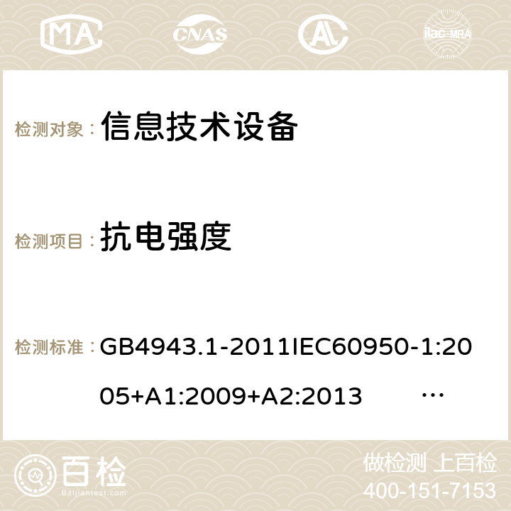 抗电强度 信息技术设备的安全 第1部分 通用要求 GB4943.1-2011
IEC60950-1:2005+A1:2009+A2:2013 EN60950-1:2006+ A11: 2009+A1:2010+A12:2011+A2:2013
UL60950-1:2014 5.2