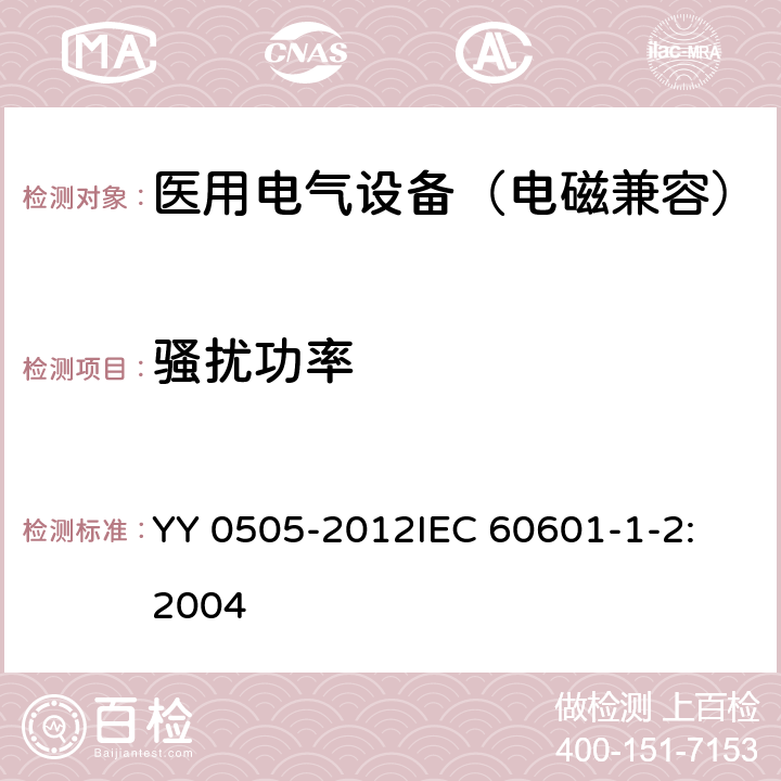 骚扰功率 医用电气设备 第1-2部分：安全通用要求 并列标准：电磁兼容 要求和试验 YY 0505-2012
IEC 60601-1-2:2004 36.201.1