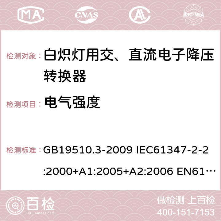 电气强度 灯的控制装置2-2-白炽灯用交、直流电子降压转换器的特殊要求 GB19510.3-2009 IEC61347-2-2:2000+A1:2005+A2:2006 EN61347-2-2:2001+A1/A2:2006 IEC61347-2-2:2011 EN61347-2-2:2012 12