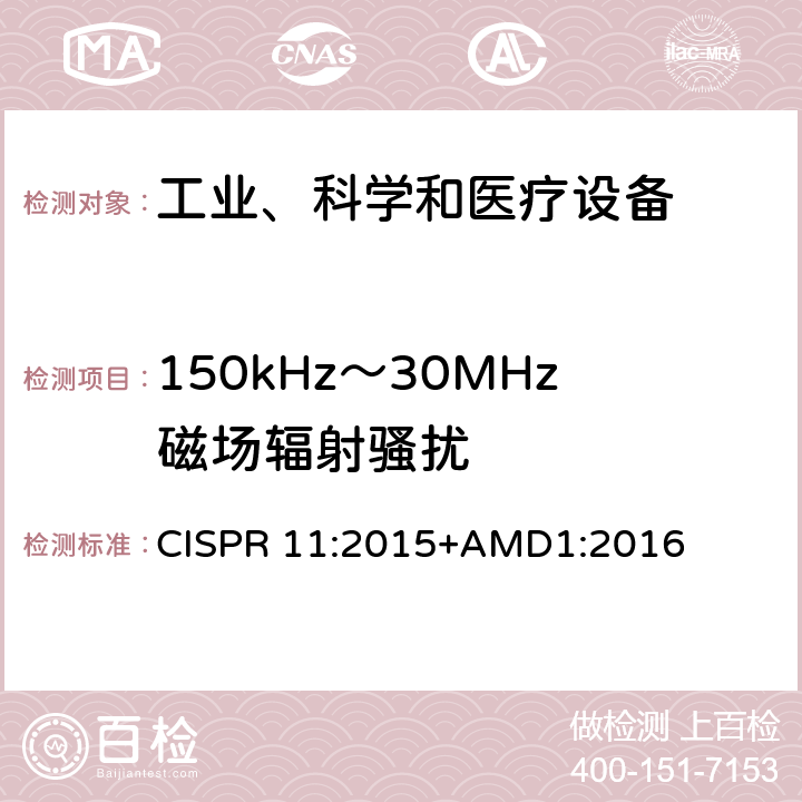 150kHz～30MHz磁场辐射骚扰 工业、科学和医疗(ISM)射频设备 骚扰特性 限值和测量方法 CISPR 11:2015+AMD1:2016 6.2,6.3,