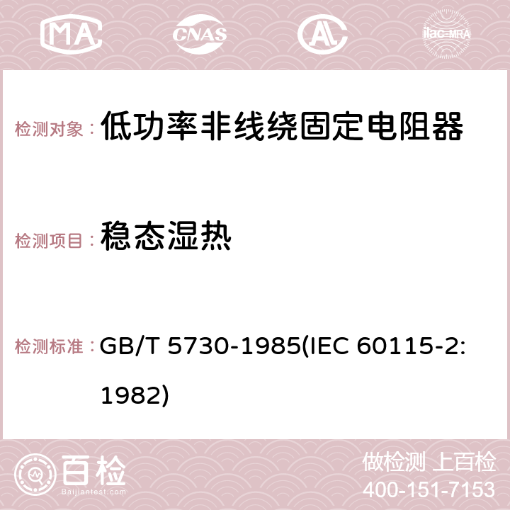 稳态湿热 电子设备用固定电阻器 第二部分:分规范 低功率非线绕固定电阻器 (可供认证用) GB/T 5730-1985(IEC 60115-2:1982) 鉴定批准试验一览表4.24