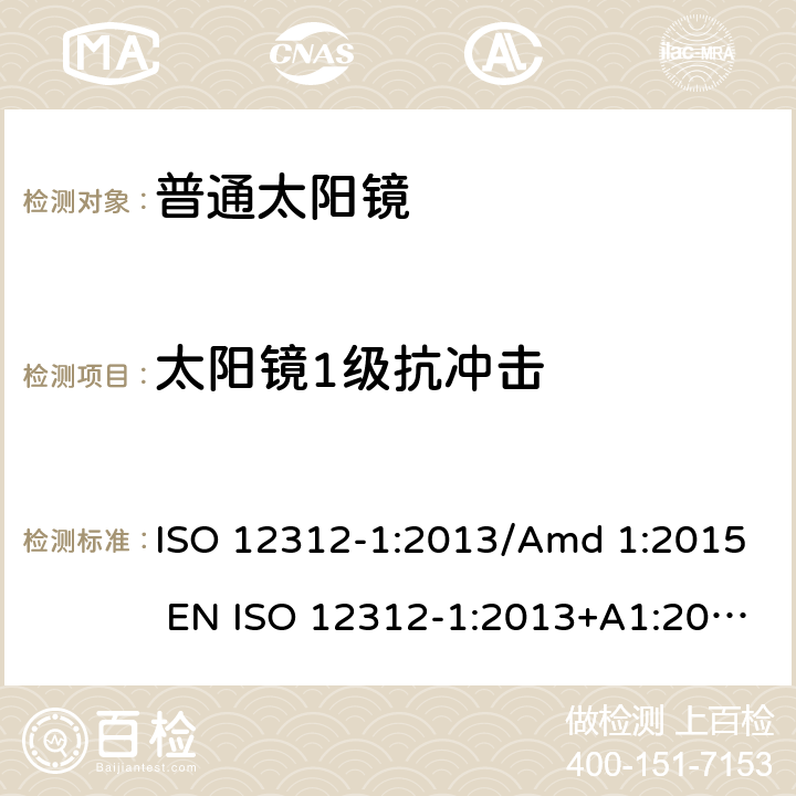 太阳镜1级抗冲击 眼睛和脸部的保护 - 太阳镜和相关眼部设备 - 第1部分：普通的太阳镜 ISO 12312-1:2013/Amd 1:2015 EN ISO 12312-1:2013+A1:2015 BS EN ISO 12312-1:2013+A1:2015 7.3