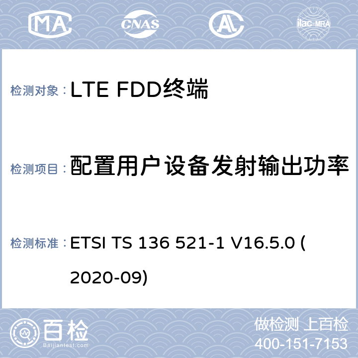 配置用户设备发射输出功率 LTE.演进的通用地面无线电接入（E-UTRA）.用户设备（UE）一致性规范.无线电传输和接收.第1部分：一致性试验 ETSI TS 136 521-1 V16.5.0 (2020-09) 6.2.5