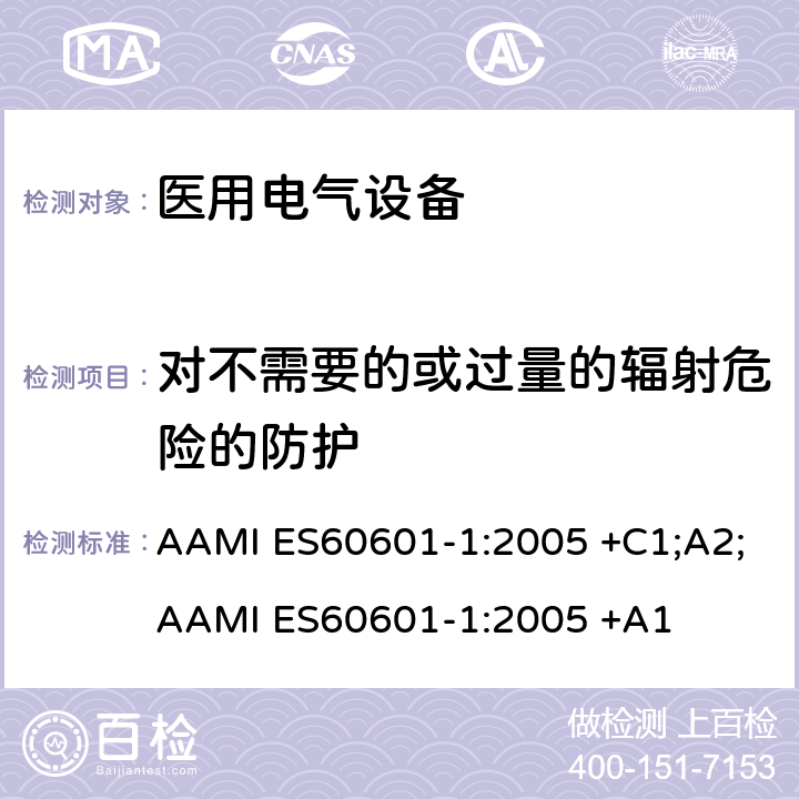 对不需要的或过量的辐射危险的防护 AAMI ES60601-1:2005 +C1;A2;AAMI ES60601-1:2005 +A1 医用电气设备 第1部分：基本安全和基本性能的通用要求 AAMI ES60601-1:2005 +C1;A2;AAMI ES60601-1:2005 +A1 条款10