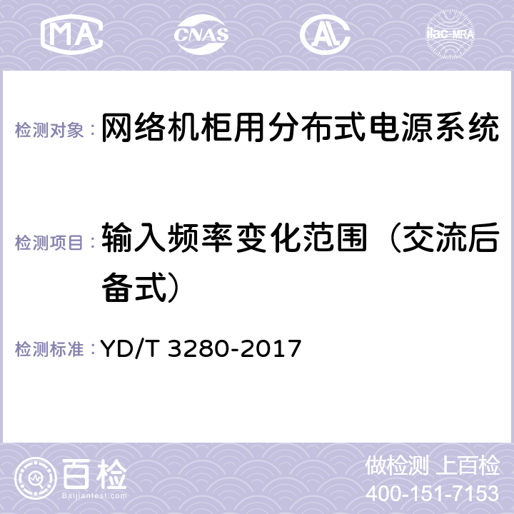 输入频率变化范围（交流后备式） 网络机柜用分布式电源系统 YD/T 3280-2017 6.6.2.4