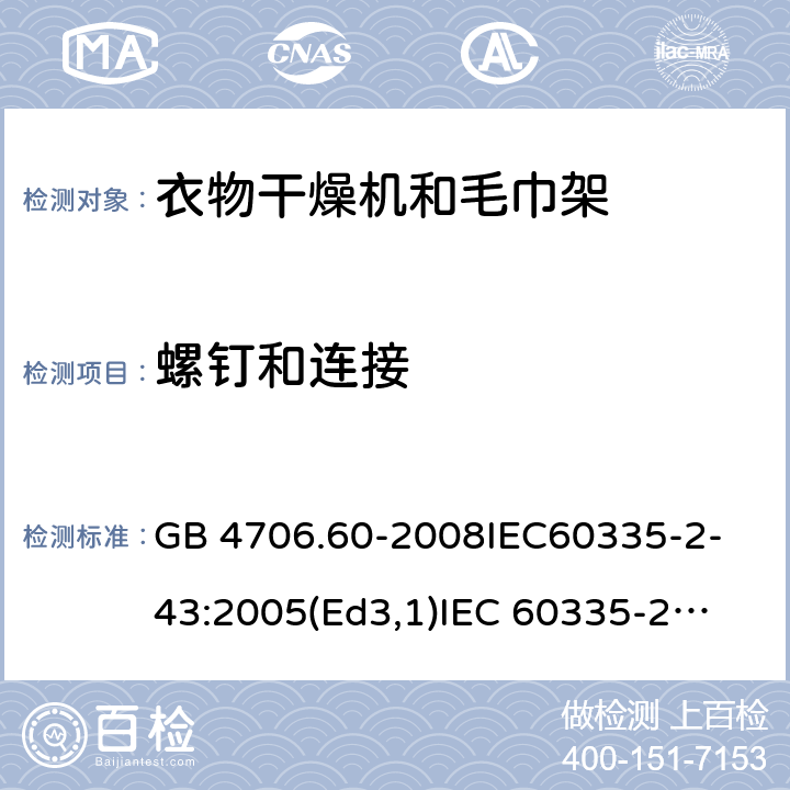 螺钉和连接 家用和类似用途电器的安全衣物干燥机和毛巾架的特殊要求 GB 4706.60-2008
IEC60335-2-43:2005(Ed3,1)
IEC 60335-2-43:2002+A1:2005+A2:2008 28