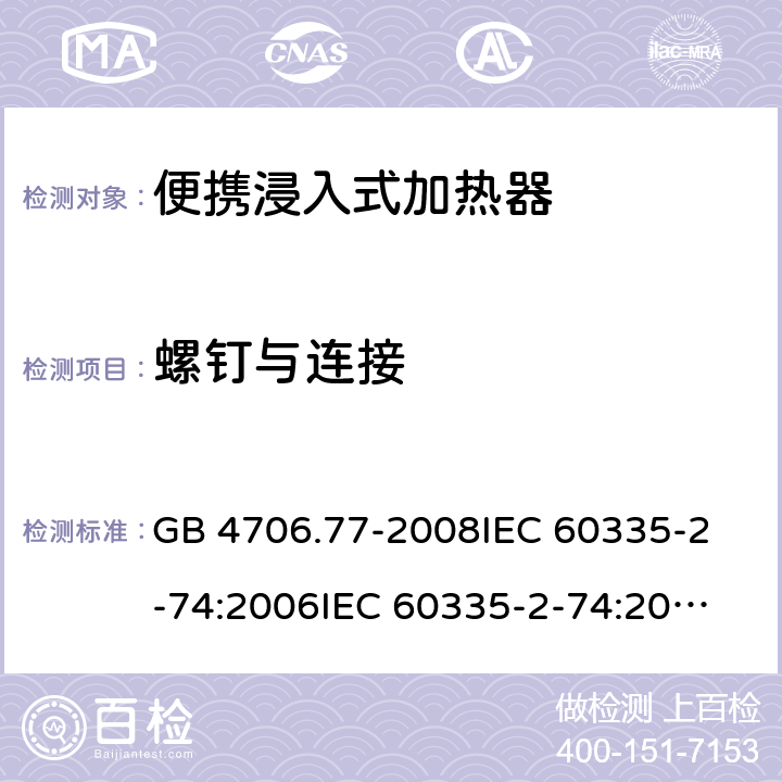 螺钉与连接 家用和类似用途电器的安全 便携浸入式加热器的特殊要求 GB 4706.77-2008
IEC 60335-2-74:2006
IEC 60335-2-74:2002+A1:2006+A2:2009 28