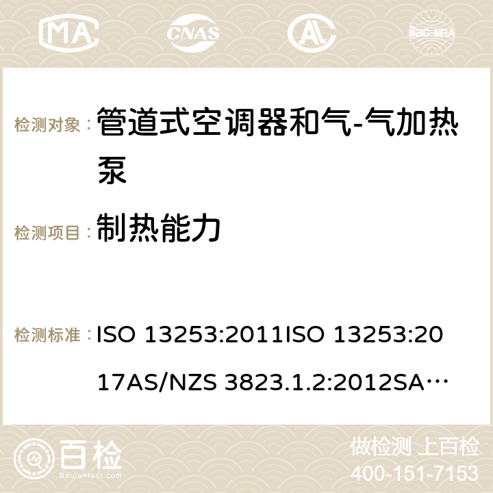 制热能力 管道式空调器和气-气加热泵 性能试验和评定 ISO 13253:2011
ISO 13253:2017
AS/NZS 3823.1.2:2012
SASO 2682:2013
GSO ISO 13253 / 2009
SASO GSO ISO 13253:2011 7.1