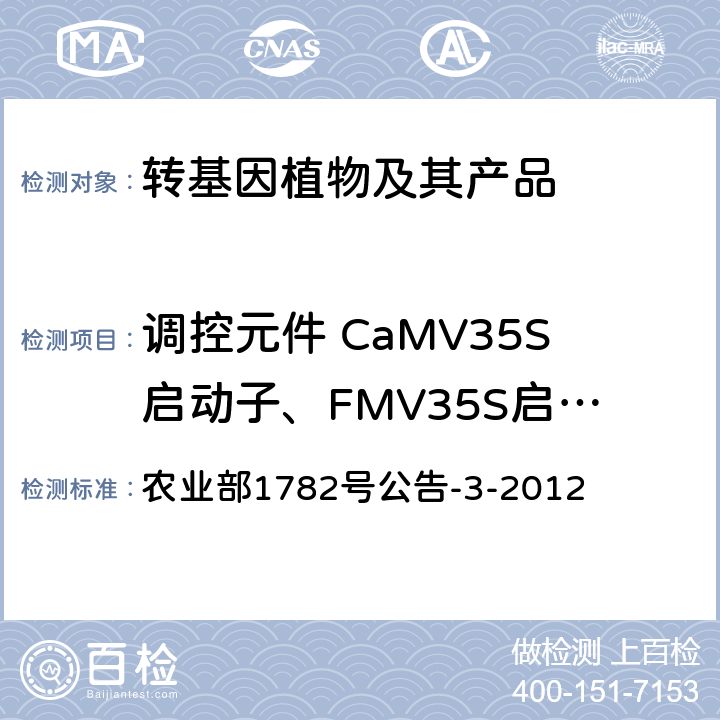 调控元件 CaMV35S启动子、FMV35S启动子、NOS启动子、NOS终止子、 CaMV 35S终止子（定性） 转基因植物及其产品成分检测 调控元件CaMV35S启动子、FMV35S启动子、NOS启动子、NOS终止子、 CaMV 35S终止子定性PCR方法 农业部1782号公告-3-2012
