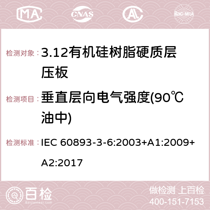 垂直层向电气强度(90℃油中) 绝缘材料 电气用热固性树脂基工业硬质层压板第3部分：单项材料规范 第6篇：对有机硅树脂硬质层压板的要求 IEC 60893-3-6:2003+A1:2009+A2:2017 表5