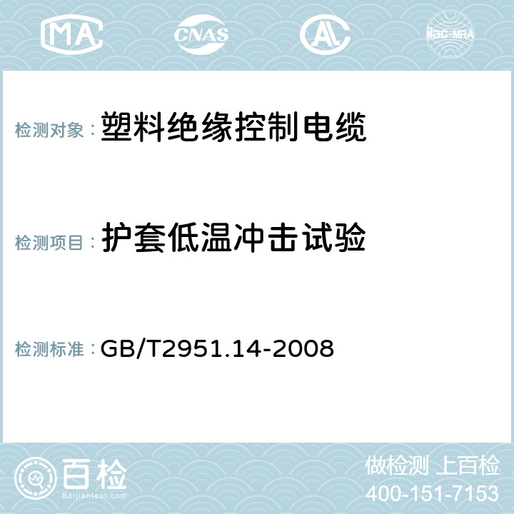 护套低温冲击试验 电缆和光缆绝缘和护套材料通用试验方法 第14部分：通用试验方法 低温试验 
GB/T2951.14-2008 8