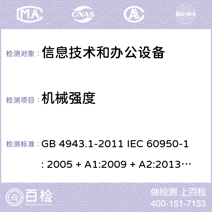 机械强度 信息技术设备 安全 第1部分：通用要求 GB 4943.1-2011 
IEC 60950-1: 2005 + A1:2009 + A2:2013
EN 60950-1:2006 + A11:2009 + A1:2010 + A12:2011 
AS/NZS 60950.1: 2015 4.2