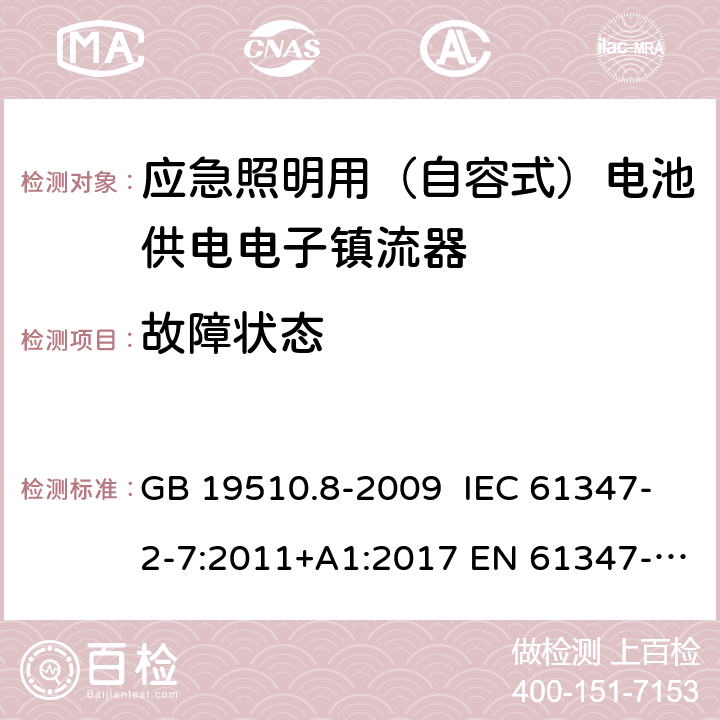 故障状态 灯的控制装置 第8部分：特殊要求 应急照明用（自容式）电池供电电子镇流器 GB 19510.8-2009 IEC 61347-2-7:2011+A1:2017 EN 61347-2-7:2012+A1:2019 AS 61347.2.7:2019 28