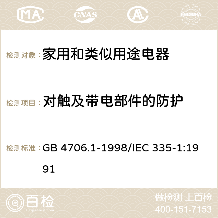 对触及带电部件的防护 《家用和类似用途电器的安全 第一部分:通用要求》 GB 4706.1-1998/IEC 335-1:1991 8