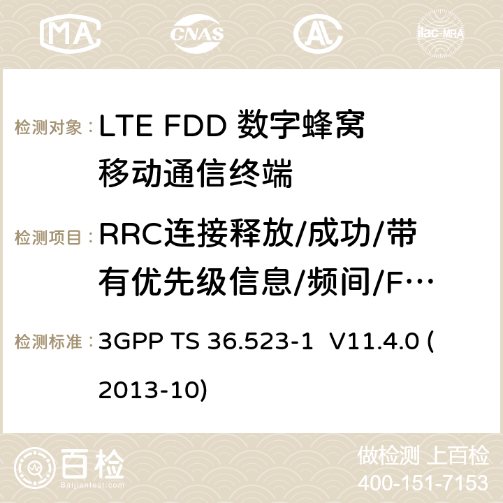 RRC连接释放/成功/带有优先级信息/频间/FDD和TDD间 3GPP TS 36.523 LTE;演进通用地面无线接入(E-UTRA)和演进分组核心(EPC);用户设备(UE)一致性规范;第1部分:协议一致性规范 -1 V11.4.0 (2013-10) 8.1.3.12a