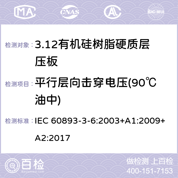 平行层向击穿电压(90℃油中) 绝缘材料 电气用热固性树脂基工业硬质层压板第3部分：单项材料规范 第6篇：对有机硅树脂硬质层压板的要求 IEC 60893-3-6:2003+A1:2009+A2:2017 表5