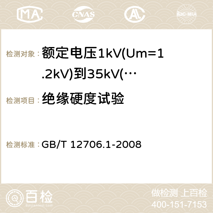 绝缘硬度试验 额定电压1kV(Um=1.2kV)到35kV(Um=40.5kV)挤包绝缘电力电缆及附件 第1部分:额定电压1kV(Um=1.2kV)和3kV(Um=3.6kV)电缆 GB/T 12706.1-2008 18.18