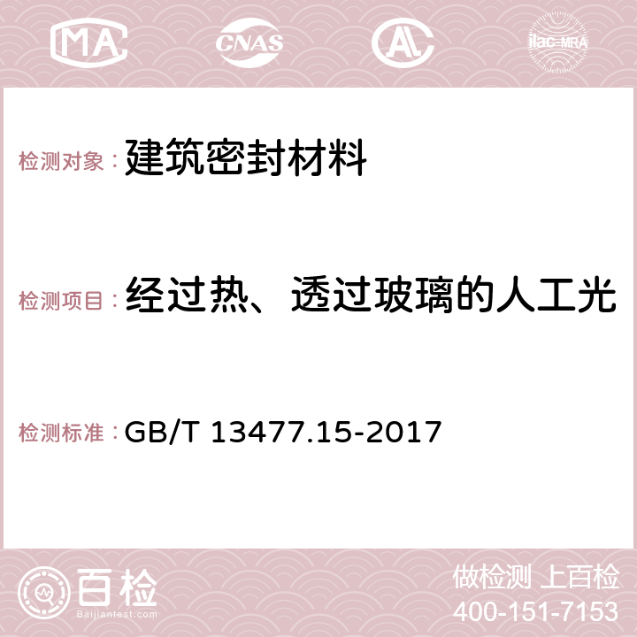 经过热、透过玻璃的人工光源和水暴露后粘结性的测定 建筑密封材料试验方法 第15部分：经过热、透过玻璃的人工光源和水曝露后粘结性的测定 GB/T 13477.15-2017