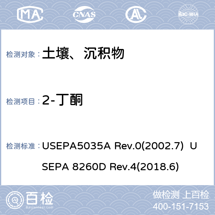 2-丁酮 封闭系统吹扫捕集及萃取土壤和固废样品中挥发性有机物 挥发性有机化合物的测定 气相色谱/质谱（GC / MS）法 USEPA5035A Rev.0(2002.7) USEPA 8260D Rev.4(2018.6)