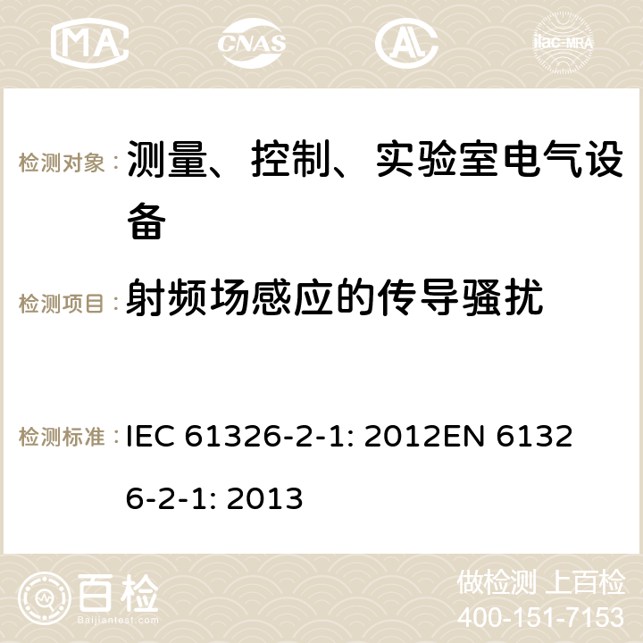 射频场感应的传导骚扰 测量、控制、实验室电气设备 电磁兼容性要求 第2-1部分：无EMC防护应用场合敏感性试验和测量设备 IEC 61326-2-1: 2012
EN 61326-2-1: 2013 6