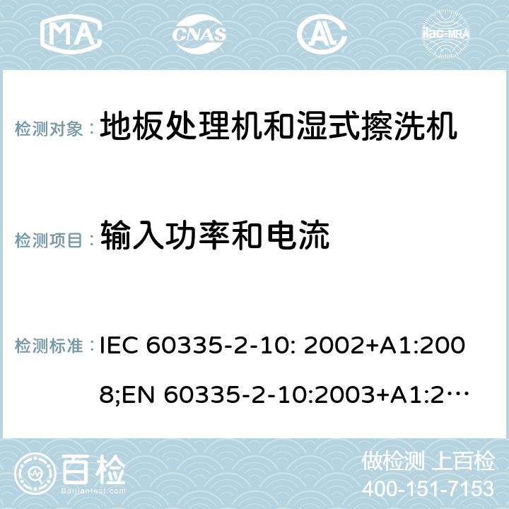 输入功率和电流 家用和类似用途电器的安全　地板处理机和湿式擦洗机的特殊要求 IEC 60335-2-10: 2002+A1:2008;
EN 60335-2-10:2003+A1:2008; GB4706.57-2008
AS/NZS 60335.2.10:2006+A1:2009 10