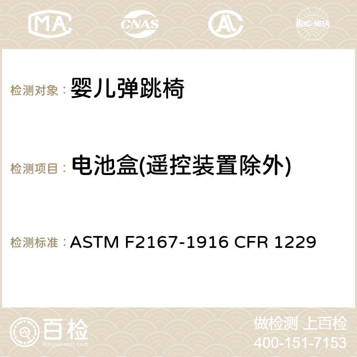 电池盒(遥控装置除外) ASTM F2167-19 婴儿弹跳椅安全规范 
16 CFR 1229 条款6.8, 7.1