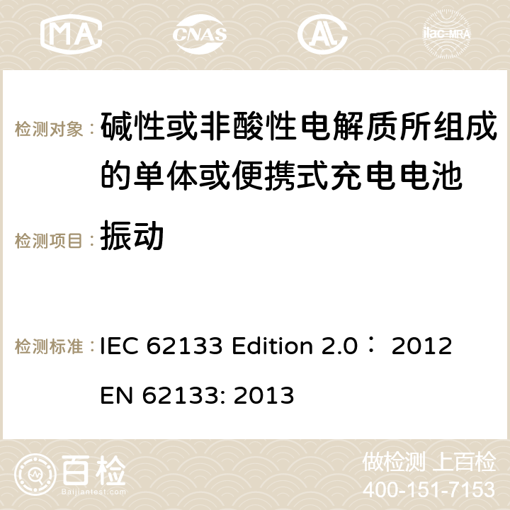 振动 碱性或非酸性电解质所组成的单体或便携式充电电池 IEC 62133 Edition 2.0： 2012
EN 62133: 2013 7.2.2