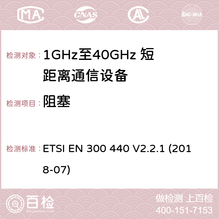 阻塞 短距离设备（SRD）;用于1 GHz至40 GHz频率范围的无线电设备;协调标准涵盖指令2014/53 / EU第3.2条的基本要求 ETSI EN 300 440 V2.2.1 (2018-07) ETSI EN 300 440 V2.2.1 (2018-07) 4.3.4