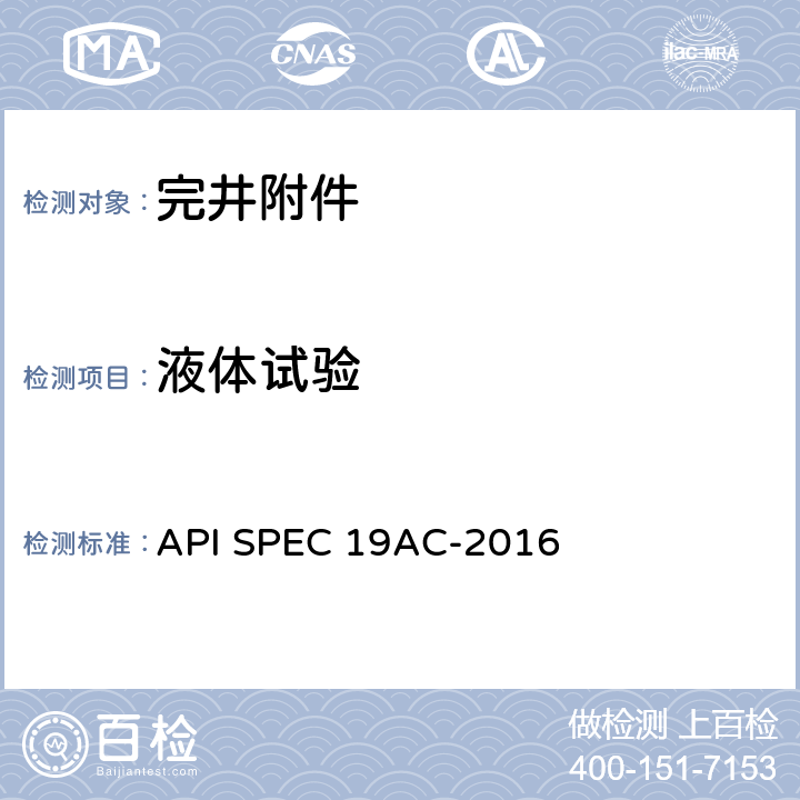 液体试验 完井附件规范 API SPEC 19AC-2016 A.3.3，A.3.4，A.3.5，B.3，B.4，B.5，C.3，C.4，C.5，D.3，D.4，D.5