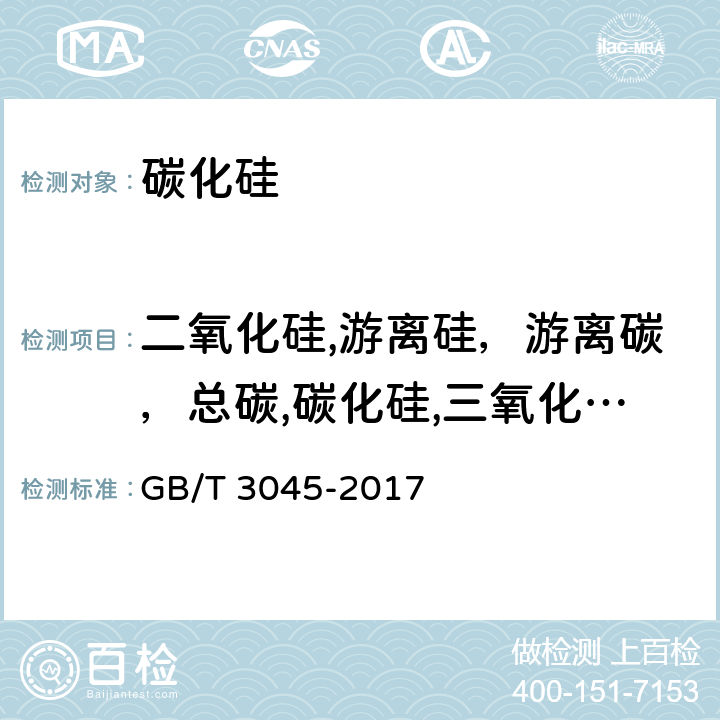 二氧化硅,游离硅，游离碳，总碳,碳化硅,三氧化二铁，三氧化二铝,氧化钙,氧化镁 普通磨料 碳化硅化学分析方法 GB/T 3045-2017