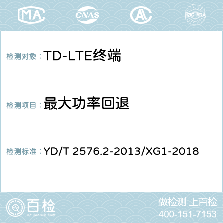 最大功率回退 TD-LTE数字蜂窝移动通信网 终端设备测试方法（第一阶段） 第2部分：无线射频性能测试 YD/T 2576.2-2013/XG1-2018 5.2.2