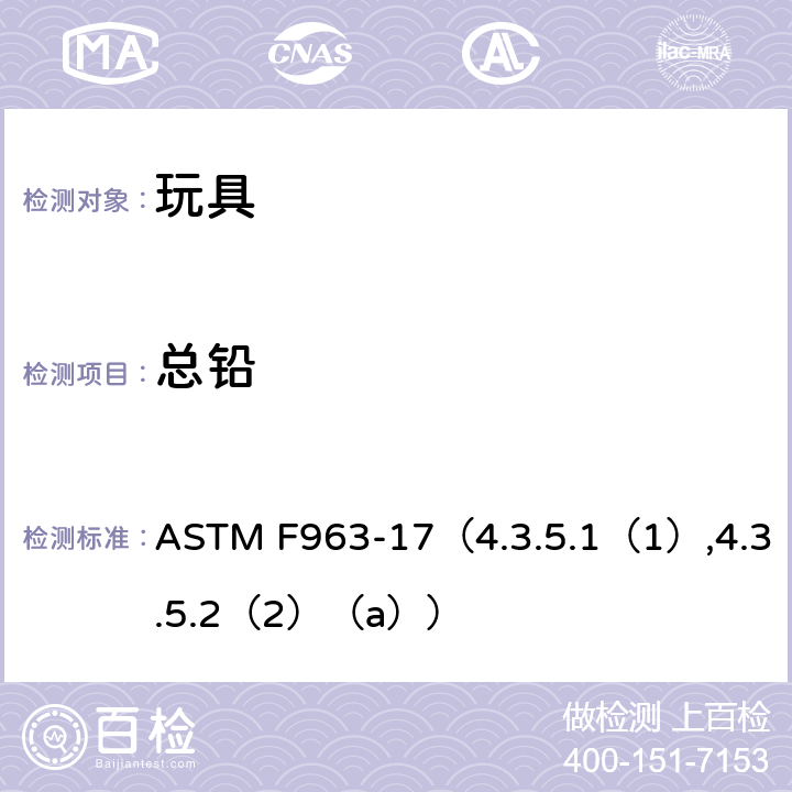 总铅 标准消费者安全规范-玩具安全（美国材料与试验协会发布） ASTM F963-17（4.3.5.1（1）,4.3.5.2（2）（a））