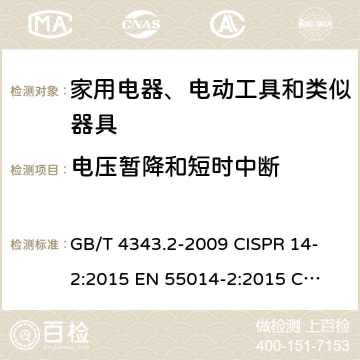 电压暂降和短时中断 电磁兼容 家用电器、电动工具和类似器具的要求 第2部分：抗扰度-产品类标准 GB/T 4343.2-2009 
CISPR 14-2:2015 
EN 55014-2:2015 
CISPR 14-2:2020 5.7