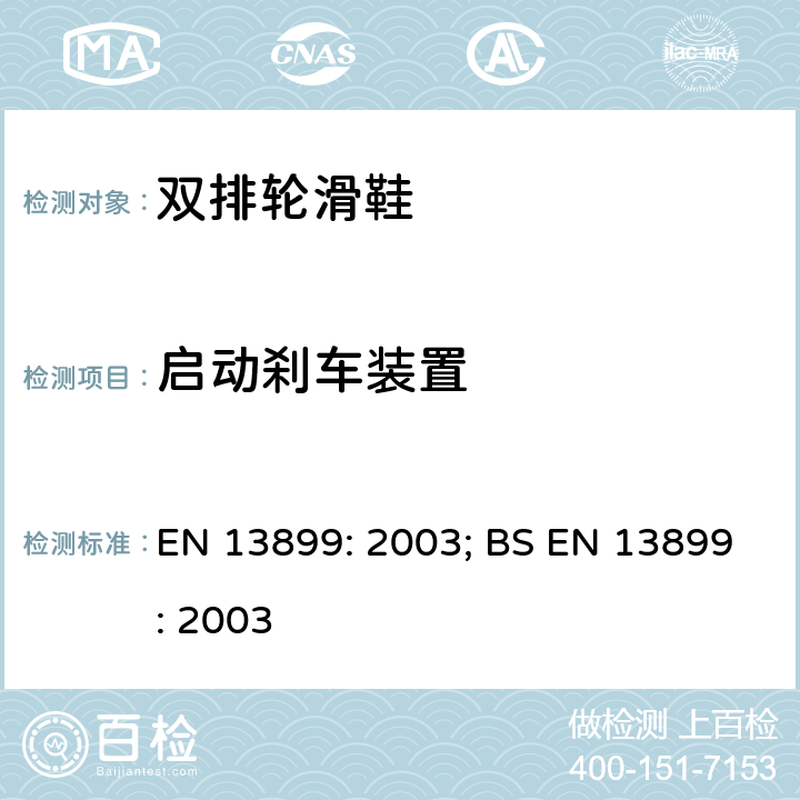 启动刹车装置 EN 13899:2003 轮滑器具-双排轮滑鞋的安全要求和测试方法 EN 13899: 2003; BS EN 13899: 2003 条款4.3.5,5.3.9