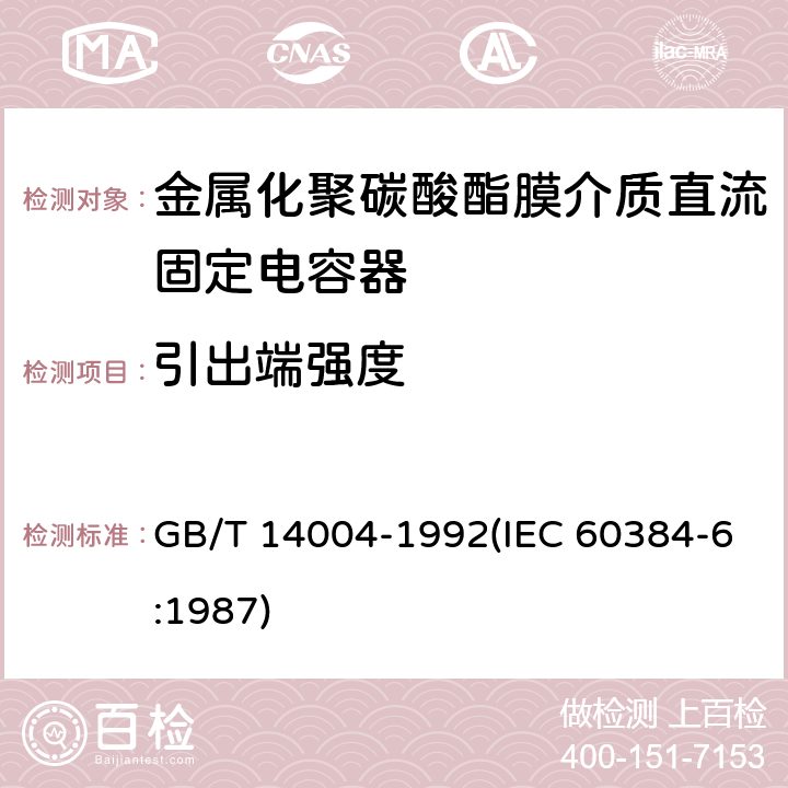 引出端强度 电子设备用固定电容器 第6部分:分规范 金属化聚碳酸酯膜介质直流固定电容器(可供认证用) GB/T 14004-1992(IEC 60384-6:1987) 4.3