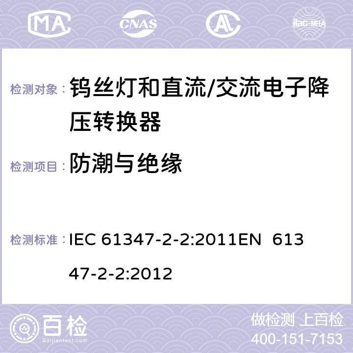 防潮与绝缘 灯的控制装置第3部分钨丝灯和直流/交流电子降压转换器的特殊要求 
IEC 61347-2-2:2011
EN 61347-2-2:2012 11