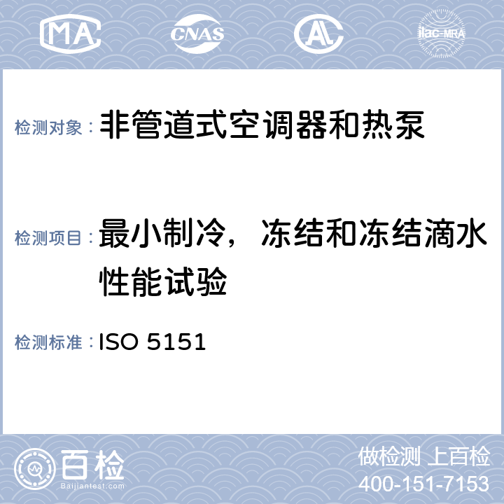 最小制冷，冻结和冻结滴水性能试验 非管道式空调器和热泵的性能试验和测定 ISO 5151:2017 5.3