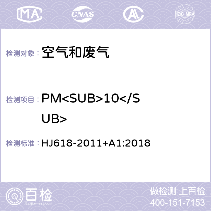 PM<SUB>10</SUB> 《环境空气 PM<SUB>10</SUB>和PM<SUB>2.5</SUB>的测定 重量法》及其修改单（生态环境部公告 2018年年第31号） HJ618-2011+A1:2018