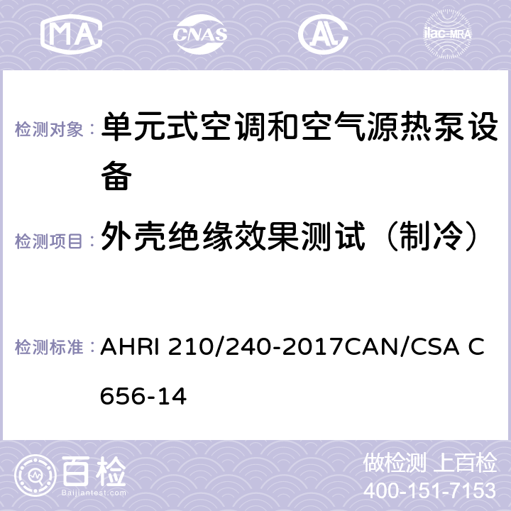 外壳绝缘效果测试（制冷） 分体及整体中央空调及热泵性能标准 AHRI 210/240-2017
CAN/CSA C656-14 8.5