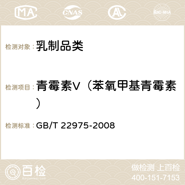 青霉素V（苯氧甲基青霉素） 牛奶和奶粉中阿莫西林、氨苄西林、哌拉西林、青霉素G、青霉素V、苯唑西林、氯唑西林、萘夫西林和双氯西林残留量的测定 液相色谱-串联质谱法 GB/T 22975-2008