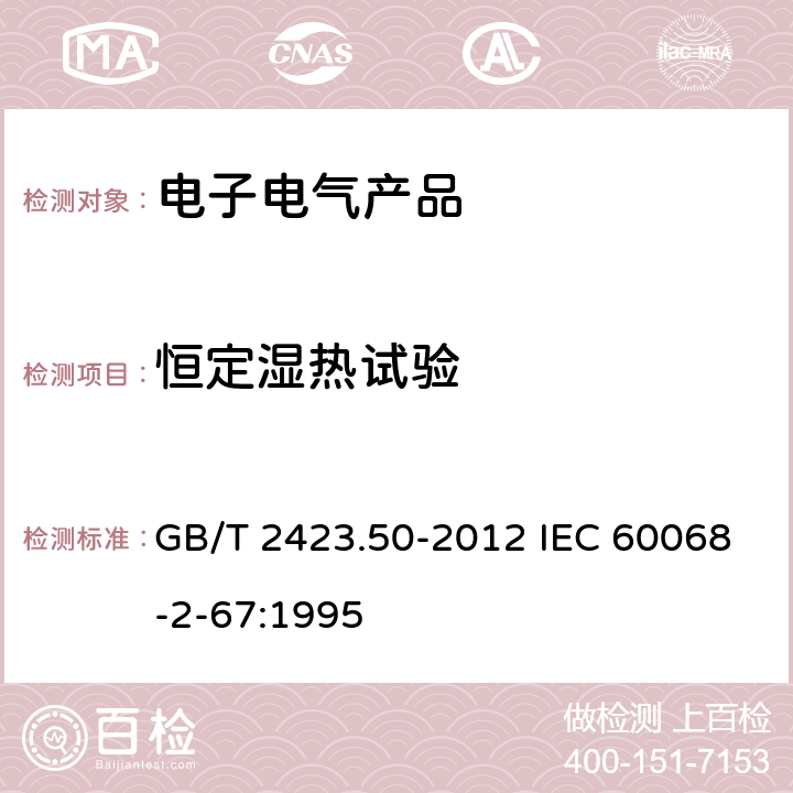 恒定湿热试验 环境试验 第2部分：试验方法 试验Cy: 恒定湿热 主要用于元件的加速试验 GB/T 2423.50-2012 IEC 60068-2-67:1995